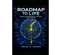 Roadmap to Life: Upgrade the Operating System of Your Brain