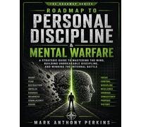 ROADMAP TO PERSONAL DISCIPLINE & MENTAL WARFARE: A Strategic Guide to Mastering the Mind, Building Unbreakable Discipline, and Winning the Internal Battle.