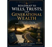 Roadmap to Wills, Trusts, and Generational Wealth: A Practical Guide to Protecting Family Assets and Preserving Your Legacy