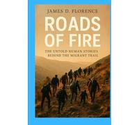 Roads of Fire: The Untold Human Stories Behind the Migrant Trail