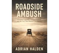Roadside Ambush: A Frontier Lawman, a Staged Defense, and the Case That Haunted New Mexico