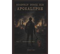 Roadtrip durch die Apokalypse: Teil 1: Zerbrochene Welt