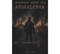 Roadtrip durch die Apokalypse: Teil 1: Zerbrochene Welt