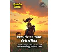 Roam Free as a Child of the Great Plains: Life and Challenges on the American Great Plains for Kids Learning History and Pioneer Life