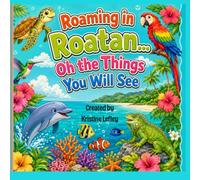 Roaming in Roatan...Oh The Things You Will See: A Tropical Animal Coloring Adventure for Kids Featuring Ocean, Reef & Island Wildlife