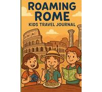 Roaming Rome: Kids Travel Journal, Track the Ruins, Pasta, and Eternal Moments: An Interactive Keepsake Diary for Kids with Bucket Lists, Daily ... Activities to Capture Every Special Moment