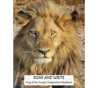 ROAR AND WRITE: KING OF THE JUNGLE COMPOSITION NOTEBOOK: A LION-INSPIRED JOURNAL FOR BRAVE KIDS TO WRITE, DOODLE, AND DREAM BOLDLY