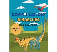 Roar & Color! Dinosaur Adventure Coloring Book for Kids Ages 3-12: Fun Prehistoric Coloring Pages of T-Rex, Triceratops, Stegosaurus & More for Creative Young Explorers!”