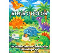 Roar & Color: The Ultimate Dinosaur Coloring Book For Kids Ages 4-8
