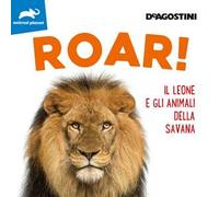 Roar! Il leone e gli animali della savana. Ediz. a colori