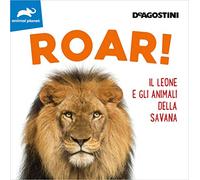 Roar! Il leone e gli animali della savana. Ediz. illustrata