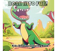Roar Into Fun! Dinosaurs: Dinosaur Coloring Book for Kids Ages 5-10 Featuring T-Rex, Stegosaurus, Triceratops, Velociraptor, Prehistoric Animals, Fun ... and Dino Adventures for Boys & Girls
