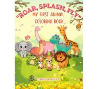 "ROAR, SPLASH, FLY": My first animal coloring book