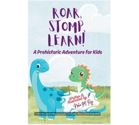 Roar, Stomp, Learn - A Prehistoric Adventure for Kids: An exciting dinosaur book for kids ages 3-7 - where prehistoric facts meet a roaring good story.