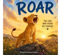 ROAR: THE LION WHO FOUND HIS COURAGE