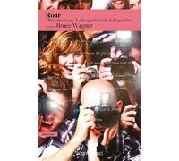 ROAR. MITO AMERICANO. LA BIOGRAFIA ORALE DI ROGER ORR - WAGNER B. (Curatore) -