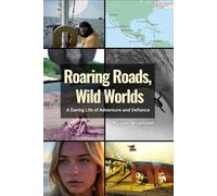 Roaring Roads, Wild Worlds: : A Daring Life of Adventure and Defiance