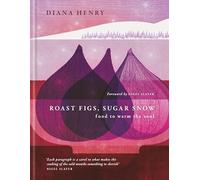 Roast Figs, Sugar Snow: Food to Warm the Soul by Henry, Diana