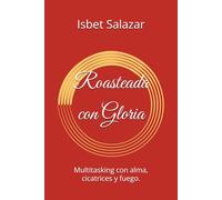 Roasteada con Gloria: Multitasking con alma, cicatrices y fuego.: 1