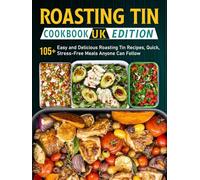 Roasting Tin Cookbook UK Edition: 105+ Easy and Delicious Roasting Tin Recipes, Quick, Stress-Free Meals Anyone Can Follow