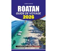 ROATAN GUIDE DE VOYAGE 2026: Découvrez les plages, les sites de plongée, les expériences culturelles et les secrets locaux pour des vacances dans les ... toute sécurité, sans stress et inoubliables