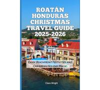 Roatán Honduras Christmas Travel Guide 2025-2026: Enjoy Beachfront Festivities and Caribbean Holiday Magic