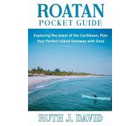 ROATAN POCKET GUIDE: Exploring the Jewel of the Caribbean, Plan Your Perfect Island Getaway with Ease