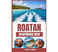 ROATAN REISEFÜHRER 2026: Entdecken Sie unentdeckte Abenteuer und Inselparadiese abseits der Massen.
