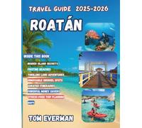 Roatan Travel Guide 2026: Discover Beaches, Snorkeling Spots, Boat Tours, Reef Exploration, Outdoor Adventures, Local Culture & Cuisine With Essential Tips for First-Time and Repeat Visitors