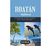 Roatán Unfiltered 2025 | 2026: A Travel Guide Book to Real Adventures, Beaches, and the Caribbean’s Hidden Paradise (Full color)