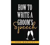 Rob Bartley How To Write A Groom's Speech (Tascabile)