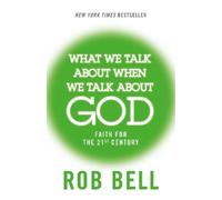 Rob Bell What We Talk About When We Talk About God (Tascabile)