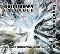 Rob Brown Ensemble - Crown Trunk Root Funk