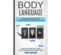Body Language: Ultimate Guide To Learn The Secrets Non-verbal Body Cues And Mastering Social Skills (Master Speed Reading People Through Body Language Analysis And Psychology Tricks)