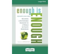 Enough is Enough: Building a Sustainable Economy in a World of Finite Resources (16pt Large Print Format)