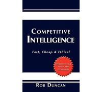 Rob Duncan Competitive Intelligence: Fast, Cheap & Ethical (Tascabile)