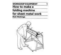 Rob Hitchings How to Make a Folding Machine for Sheet Metal Work (Tascabile)