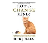 Rob Jolles How to Change Minds; The Art of Influence without Manipul (Tascabile)