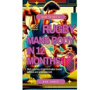 Rob Jones A 12-Month Guide to Achieving a Rugby Player's Physique (Tascabile)