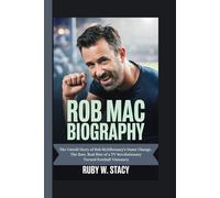 Rob Mac Biography.: The Untold Story of Rob McElhenney’s Name Change, The Raw, Real Rise of a TV Revolutionary Turned Football Visionary.