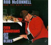 ROB MCCONNELL & THE BOSS BRASS - Even Canadians Get the Blues