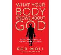Rob Moll Michae What Your Body Knows About God - How We Are Designed (Tascabile)