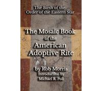 Rob Morris The Mosaic Book of the American Adoptive Rite (Tascabile)