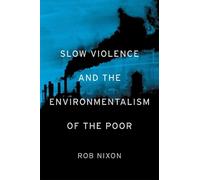 Rob Nixon Slow Violence and the Environmentalism of the Poor (Tascabile)