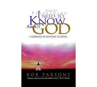 Rob Parsons Almost Everything I Need to Know About God I Learned in (Tascabile)