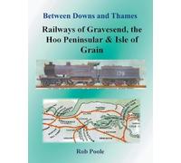 Rob Poole Between Downs and Thames - Railways of Gravesend, the Hoo (Tascabile)