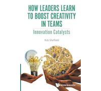 Rob Sheffield How Leaders Learn To Boost Creativity In Teams: Innova (Tascabile)