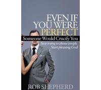 Rob Shepherd Even If You Were Perfect, Someone Would Crucify You (Tascabile)