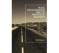 Rob Skinner Peace, Decolonization, and the Practice of Solidarity (Tascabile)