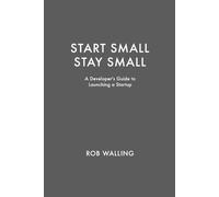 Start Small, Stay Small: A Developer's Guide to Launching a Startup